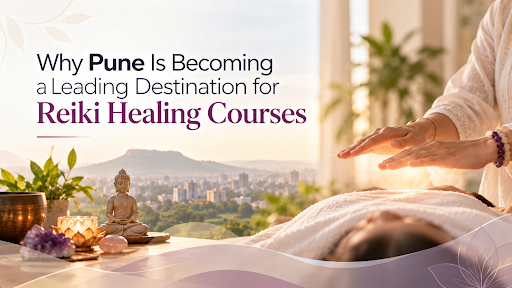 Why Pune Is Becoming a Leading Destination for Reiki Healing Courses