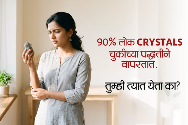 90% लोक Crystals चुकीच्या पद्धतीने वापरतात. तुम्ही त्यात येता का?